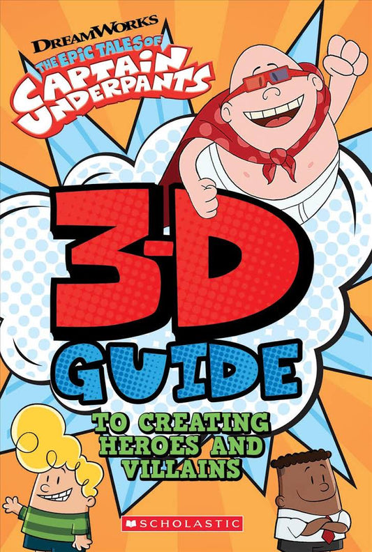 CAPTAIN UNDERPANTS 3-D GUIDE TO CREATING HEROES & VILLANS